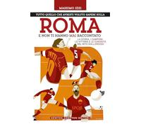 Tutto quello che avresti voluto sapere sulla Roma e non ti hanno mai raccontato (Grandi manuali Newton)