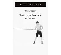 Tutto quello che è un uomo (Gli Adelphi)