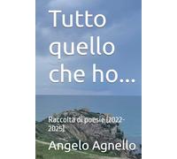 Tutto quello che ho...: Raccolta di poesie (2022-2025)