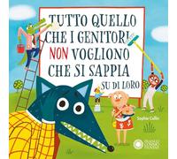 Tutto quello che i genitori non vogliono che si sappia su di loro. Ediz. a colori (Illustrati)