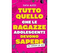 Tutto Quello che le Ragazze Adolescenti Devono Sapere, ma che Nessuno gli dice: Manuale per Ragazze Adolescenti per Diventare Indipendenti, Stringere Relazioni Sane e Superare le Insicurezze/+3 BONUS