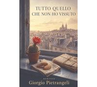 TUTTO QUELLO CHE NON HO VISSUTO: Il romanzo che ti ricorda di vivere prima che sia tardi
