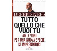 Tutto quello che vuoi tu. 40 lezioni per una nuova specie di imprenditori (Business)
