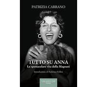 Tutto su Anna. La spettacolare vita della Magnani. Ediz. integrale (Saggi)