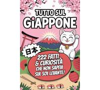 Tutto sul Giappone: 222 Fatti & Curiosità che non Sapevi sul Sol Levante. Luoghi quasi conosciuti, modi di dire locali, animali incredibili e molto altro