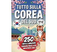 Tutto sulla Corea del Sud: 250 Fatti e Curiosità che non sapevi sul Paese del Mattino Calmo. K-Pop, lingua coreana, quiz, mini esercizi e molto altro - il regalo perfetto per chi ama la Corea