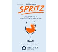 Tutto sullo Spritz: Ricette, storia, consigli e varianti del cocktail italiano più famoso (Liquid State)
