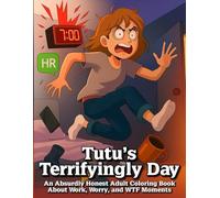 Tutu's Terrifyingly Day: An Absurdly Honest Adult Coloring Book About Work, Worry, and WTF Moments