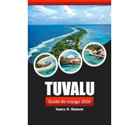 TUVALU GUIDE DE VOYAGE 2026: Explorez les îles du Pacifique, leurs plages, leur culture locale, la plongée sous-marine, les atolls et vivez des aventures inoubliables