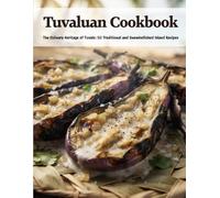 Tuvaluan Cookbook: The Culinary Heritage of Tuvalu: 50 Traditional and Unembellished Island Recipes