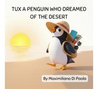 TUX A PENGUIN WHO DREAMED OF THE DESERT: A story of snow, sand, and the magic of believing in your dreams