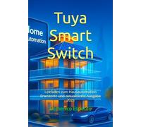 Tuya Smart Switch: Leitfaden zum Hausautomation Erweiterte und aktualisierte Ausgabe 2025