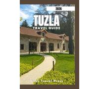 TUZLA TRAVEL GUIDE 2026: Itineraries, Day Trips, Pannonian Lakes, Food & Local Tips (Atlas Travel Press Series)