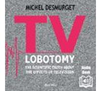 TV Lobotomy. The Scientific Truth About The Effects Of Television