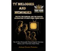 TV Melodies and Memories: The Fun, the Familiar, and the Forever, Celebrating TV's Most Iconic Them Songs - The 24 Most Memorable Theme Songs in Television History and 7 Fun Facts About Them