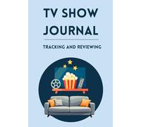 TV Show Journal. Tracking and Reviewing: Perfect for TV Series & Film Lovers, Logbook for Favorite Episode & Movie Ratings