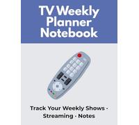 TV Weekly Planner and Notebook: Weekly Schedule and Notes to Track and Organise Your Favorite Shows. Plan Your Week