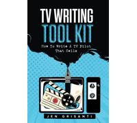 TV WRITING TOOL KIT: HOW TO WRITE A TV PILOT THAT SELLS - 2ND EDITION