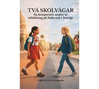 Två skolvägar. En komparativ analys av utbildning på Kuba och i Sverige: Med statistik, figurjämförelser, systemstruktur, ekonomiska och pedagogiska skillnader