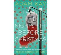 Twas The Nightshift Before Christmas Festive hospital diaries from the author of multi million copy hit This is Going to Hurt. by Adam Kay Hardcover 17 Oct 2019