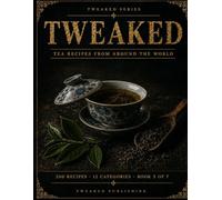 TWEAKED: Tea: Recipes from Around the World - A Guided Recipe Journal (TWEAKED Series)