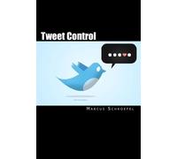 Tweet Control: Discover How To Make Twitter Your Instant Word-Of-Mouth Marketing Machine