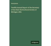 Twelfth Annual Report of the Secretary of the State Horticultural Society of Michigan 1882