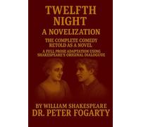 Twelfth Night: The Complete Comedy Retold as a Novel: A Full Prose Adaptation Using Shakespeare’s Original Dialogue By William Shakespeare - Novelized by Dr. Peter Fogarty