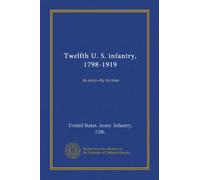 Twelfth U. S. infantry, 1798-1919: its story--by its men