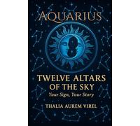 Twelve Altars of the Sky: Your Sign, Your Story: Aquarius