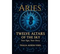 Twelve Altars of the Sky: Your Sign, Your Story: Aries