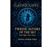 Twelve Altars of the Sky: Your Sign, Your Story: Capricorn