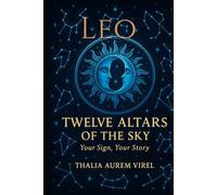 Twelve Altars of the Sky: Your Sign, Your Story: Leo