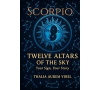 Twelve Altars of the Sky: Your Sign, Your Story: Scorpio