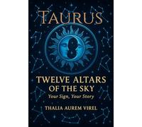 Twelve Altars of the Sky: Your Sign, Your Story: Taurus