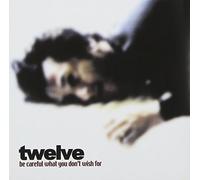 Twelve - Be Careful What You Don't Wish For