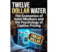 Twelve Dollar Water: The Economics of Hotel Minibars and the Psychology of Captive Pricing