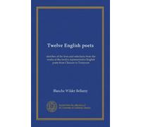 Twelve English poets: sketches of the lives and selections from the works of the twelve representative English poets from Chaucer to Tennyson