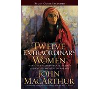 Twelve Extraordinary Women: How God Shaped Women of the Bible, and What He Wants to Do with You (Faithful Lives Series)