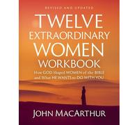 Twelve Extraordinary Women Workbook, Revised and Updated: How God Shaped Women of the Bible and What He Wants to Do With You