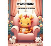 Twelve Friends: Cozy Dragon Coloring Book: Cute and Cozy Coloring Pages for Relaxation and Stress Relief for Kids Adults