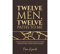 Twelve Men, Twelve Paths to Me: A Journey Through the World and Back to Myself: A Memoir of Travel, Desire, and Self-Discovery