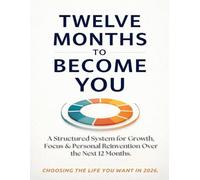 TWELVE MONTHS TO BECOME YOU: A Structured System for Growth, Focus & Personal Reinvention Over the Next 12 Months. CHOOSING THE LIFE YOU WANT IN ... Simple Systems to Build Habits That Last.)
