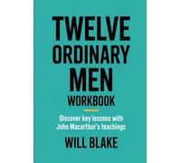 Twelve Ordinary Men Workbook: Discover Key Lessons With John Macarthur's Teachings