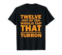 Twelve out of Ten Would Tap That TURRON Camiseta