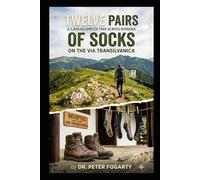 Twelve Pairs of Socks: A 1,400-Kilometer Trek Across Romania on the Via Transilvanica by Dr. Peter Fogarty
