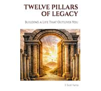Twelve Pillars of Legacy: Building a Life That Outlives You