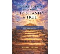 Twelve Points That Show Christianity is True: A Handbook on Defending the Christian Faith