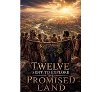 Twelve Sent to Explore the Promised Land: 10 (Christian Biblical Fiction)