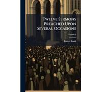Twelve Sermons Preached Upon Several Occasions
